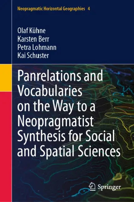 Panrelations and Vocabularies on the Way to a Neopragmatist Synthesis for Social and Spatial Sciences by Olaf Kühne, Karsten Berr, Petra Lohmann