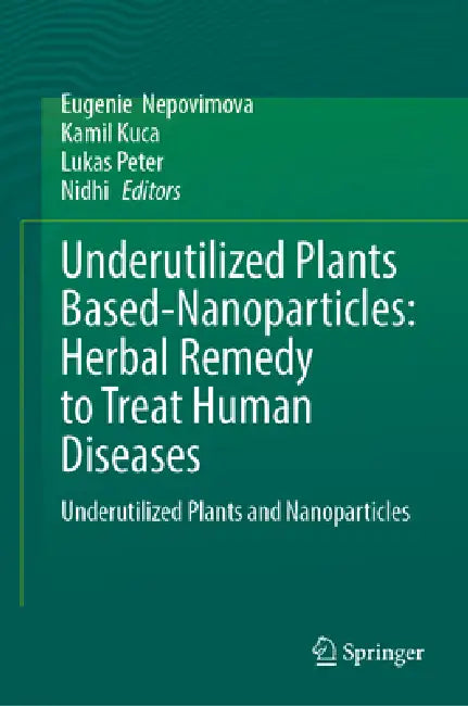 Underutilized Plants Based-Nanoparticles: Herbal Remedy to Treat Human Diseases: Underutilized Plants and Nanoparticles by Eugenie Nepovimova, Kamil Kuca, Lukas Peter
