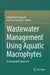 Wastewater Management Using Aquatic Macrophytes: A Sustainable Approach by Uday Bhan Prajapati, Arun Lal Srivastav