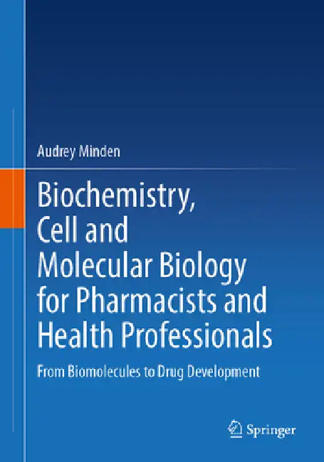 Biochemistry, Cell and Molecular Biology for Pharmacists and Health Professionals: From Biomolecules to Drug Development by Audrey Minden
