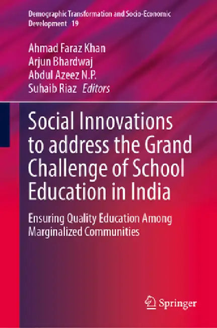 Social Innovations to Address the Grand Challenge of School Education in India: Ensuring Quality Education Among Marginalized Communities by Ahmad Faraz Khan, Arjun Bhardwaj, Abdul Azeez N. P.
