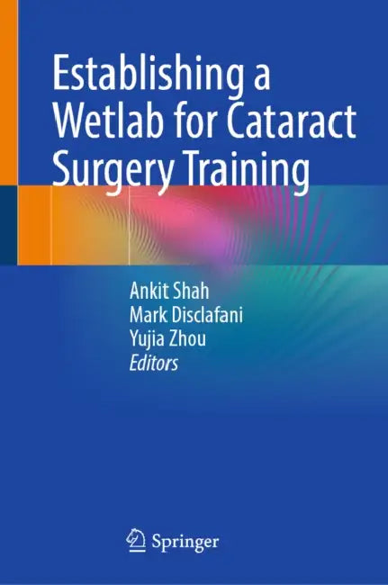 Establishing a Wetlab for Cataract Surgery Training by Ankit Shah, Mark Disclafani, Yujia Zhou
