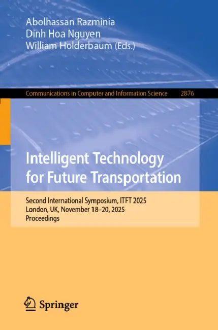 Intelligent Technology for Future Transportation: Second International Symposium, Itft 2025, London, Uk, November 18-20, 2025, Proceedings by Abolhassan Razminia, Dinh Hoa Nguyen, William Holderbaum