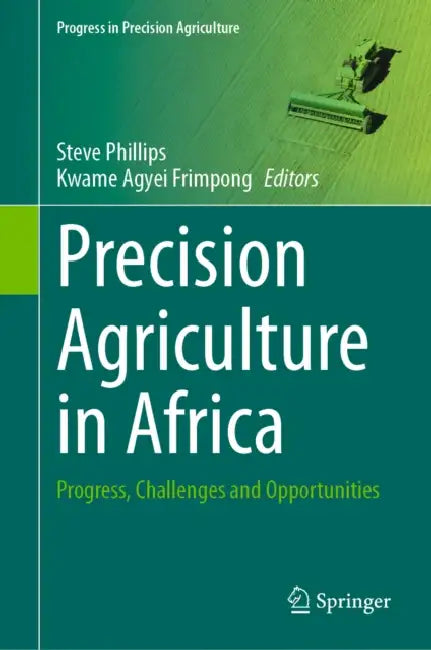 Precision Agriculture in Africa: Progress, Challenges and Opportunities by Steve Phillips, Kwame Agyei Frimpong