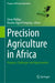Precision Agriculture in Africa: Progress, Challenges and Opportunities by Steve Phillips, Kwame Agyei Frimpong