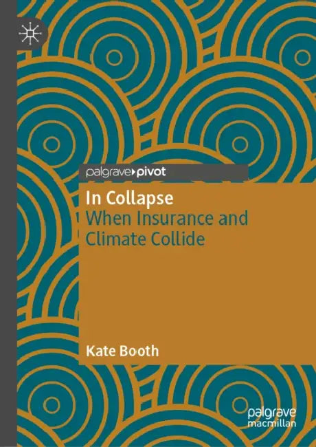 In Collapse: When Insurance and Climate Collide by Kate Booth