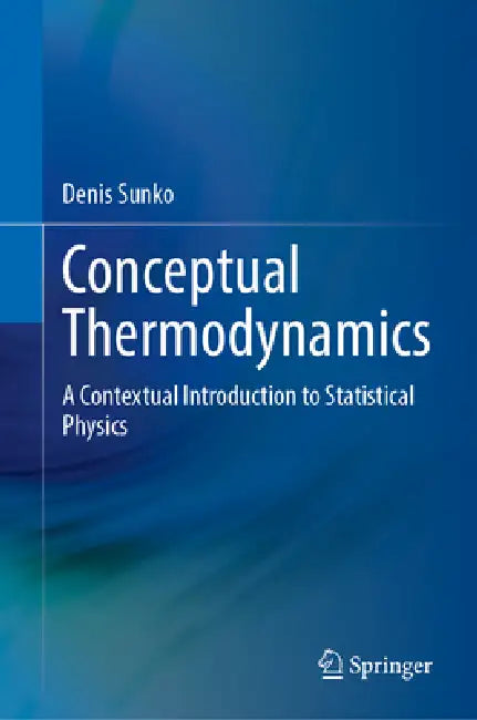 Conceptual Thermodynamics: A Contextual Introduction to Statistical Physics by Denis Sunko