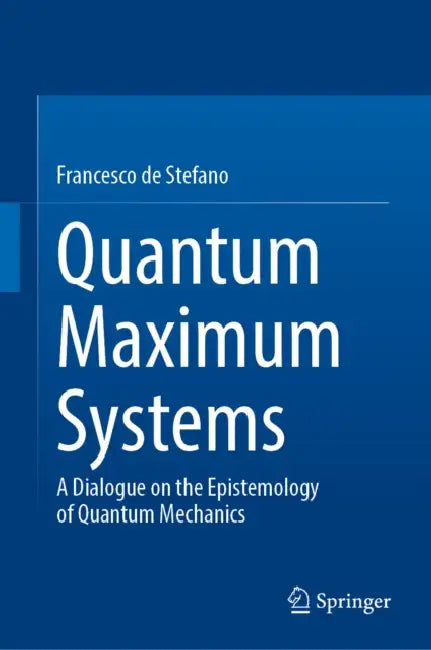 Quantum Maximum Systems: A Dialogue on the Epistemology of Quantum Mechanics by Francesco de Stefano