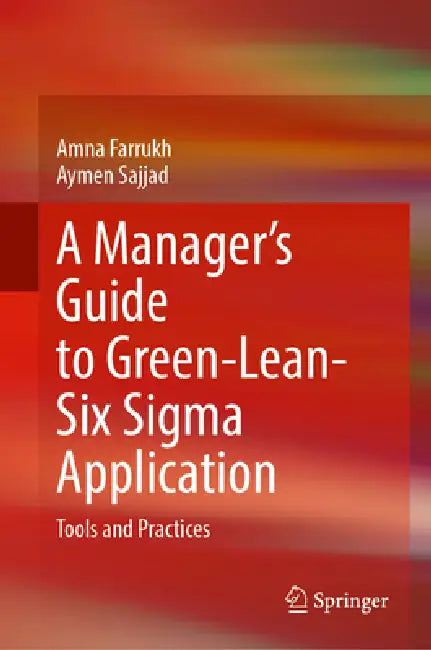 A Manager's Guide to Green-Lean-Six SIGMA Application: Tools and Practices by Amna Farrukh, Aymen Sajjad