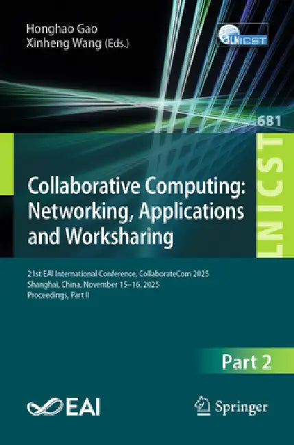 Collaborative Computing: Networking, Applications and Worksharing: 21st Eai International Conference, Collaboratecom 2025, Shanghai, China, November 1 by Honghao Gao, Xinheng Wang