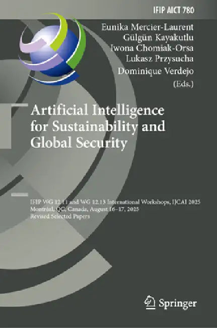 Artificial Intelligence for Sustainability and Global Security: Ifip Wg 12.11 and Wg 12.13 International Workshops, Ijcai 2025, Montréal, Qc, Canada, by Eunika Mercier-Laurent, Gülgün Kayakutlu, Iwona Chomiak-Orsa