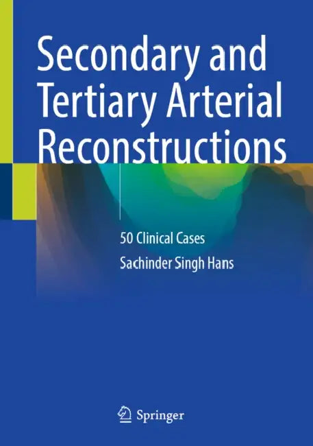 Secondary and Tertiary Arterial Reconstructions: 50 Clinical Cases by Sachinder Singh Hans