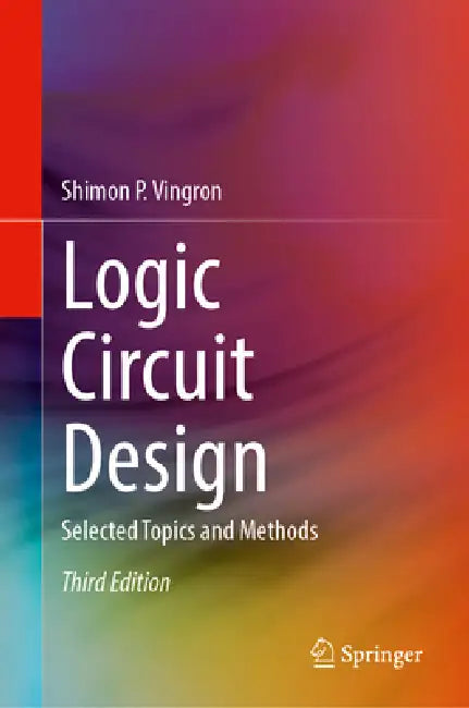 Logic Circuit Design: Selected Topics and Methods by Shimon P. Vingron