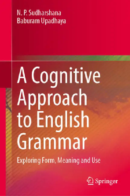A Cognitive Approach to English Grammar: Exploring Form, Meaning and Use by N. P. Sudharshana, Baburam Upadhaya