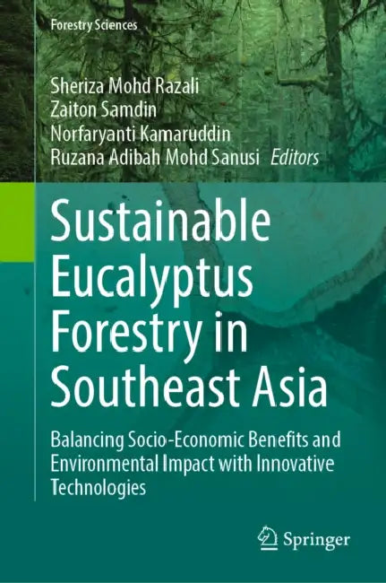 Sustainable Eucalyptus Forestry in Southeast Asia: Balancing Socio-Economic Benefits and Environmental Impact with Innovative Technologies by Sheriza Mohd Razali, Zaiton Samdin, Norfaryanti Kamaruddin