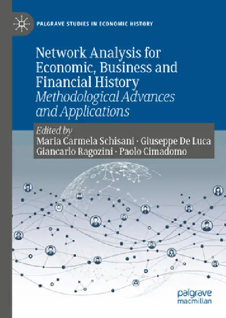 Network Analysis for Economic, Business and Financial History: Methodological Advances and Applications by Maria Carmela Schisani, Giuseppe de Luca, Giancarlo Ragozini