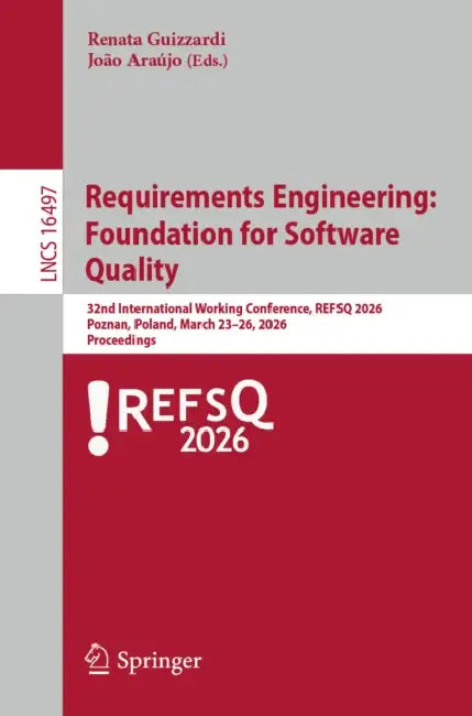 Requirements Engineering: Foundation for Software Quality: 32nd International Working Conference, Refsq 2026, Poznań, Poland, March 23-26, 2026, by Renata Guizzardi, João Araújo