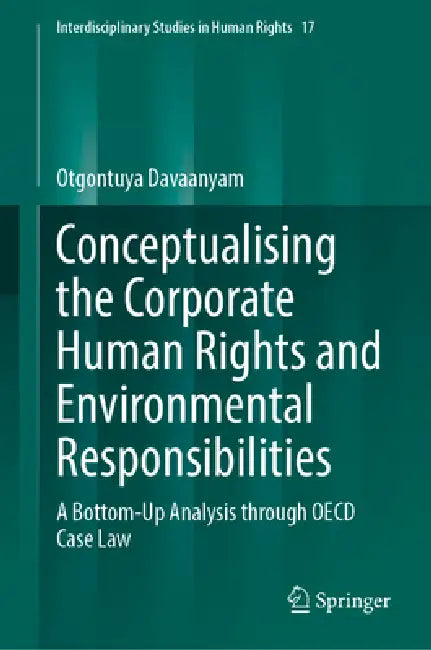 Conceptualising the Corporate Human Rights and Environmental Responsibilities: A Bottom-Up Analysis Through OECD Case Law by Otgontuya Davaanyam