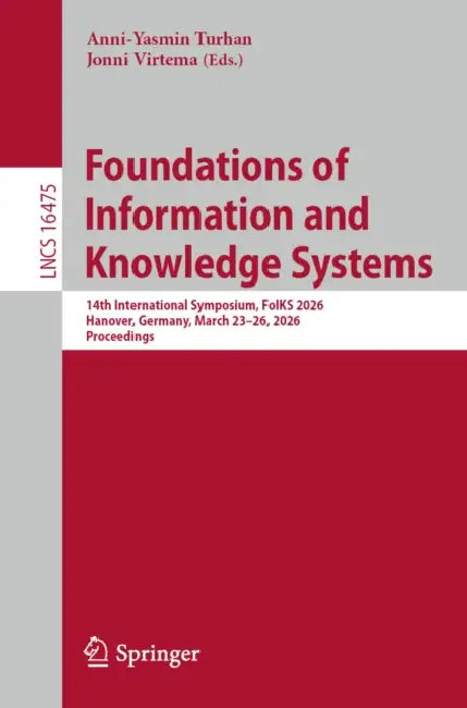 Foundations of Information and Knowledge Systems: 14th International Symposium, Foiks 2026, Hanover, Germany, March 23-26, 2026, Proceedings by Anni-Yasmin Turhan, Jonni Virtema