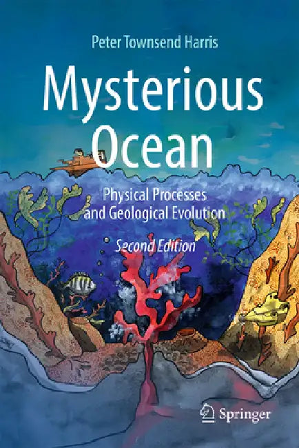 Mysterious Ocean: Physical Processes and Geological Evolution by Peter Townsend Harris