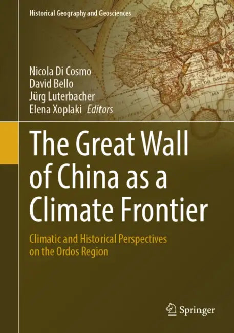 The Great Wall of China as a Climate Frontier: Climatic and Historical Perspectives on the Ordos Region by Nicola Di Cosmo, David Bello, Jürg Luterbacher