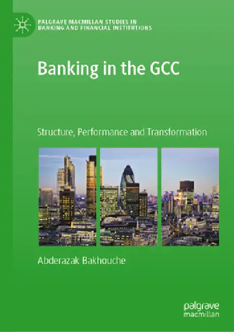 Banking in the Gcc: Structure, Performance and Transformation by Abderazak Bakhouche