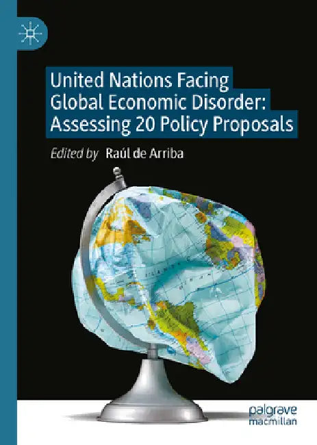United Nations Facing Global Economic Disorder: Assessing 20 Policy Proposals by Raúl de Arriba