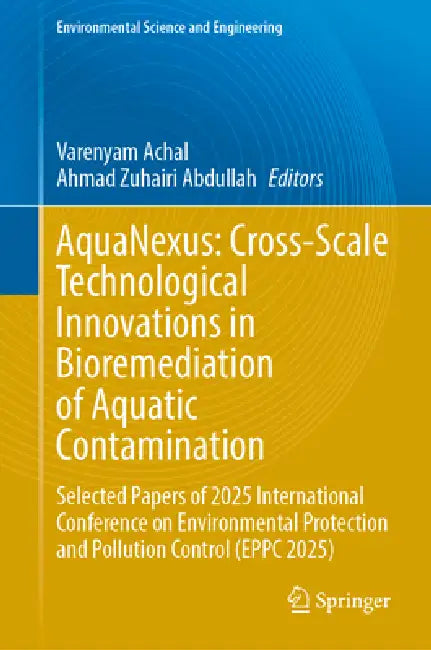 Aquanexus: Cross-Scale Technological Innovations in Bioremediation of Aquatic Contamination: Selected Papers of 2025 International Conference on Envir by Varenyam Achal, Ahmad Zuhairi Abdullah