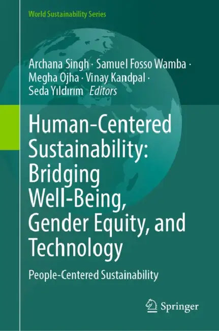 Human-Centered Sustainability: Bridging Well-Being, Gender Equity, and Technology: People-Centered Sustainability by Archana Singh, Samuel Fosso Wamba, Megha Ojha