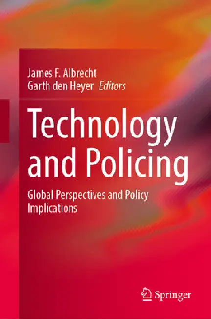 Technology and Policing: Global Perspectives and Policy Implications by James F. Albrecht, Garth Den Heyer