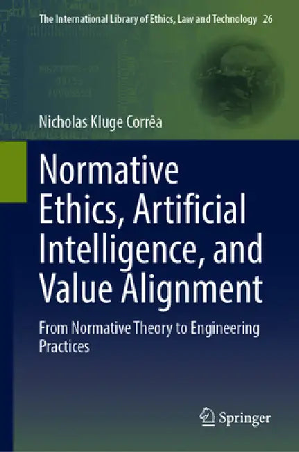 Normative Ethics, Artificial Intelligence, and Value Alignment: From Normative Theory to Engineering Practices by Nicholas Kluge Corrêa