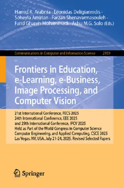 Frontiers in Education, E-Learning, E-Business, Image Processing, and Computer Vision: 21st International Conference, Fecs 2025, 24th International Co by Hamid R. Arabnia, Leonidas Deligiannidis, Soheyla Amirian