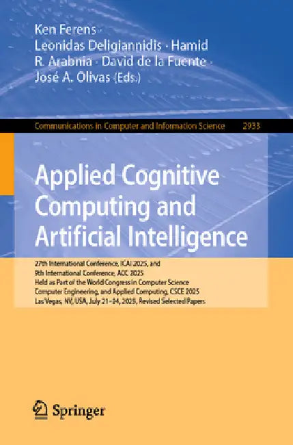 Applied Cognitive Computing and Artificial Intelligence: 27th International Conference, Icai 2025, and 9th International Conference, Acc 2025, Held as by Ken Ferens, Leonidas Deligiannidis, Hamid R. Arabnia