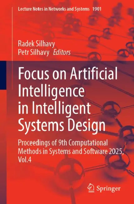 Focus on Artificial Intelligence in Intelligent Systems Design: Proceedings of 9th Computational Methods in Systems and Software 2025, Volume 4 by Radek Silhavy, Petr Silhavy