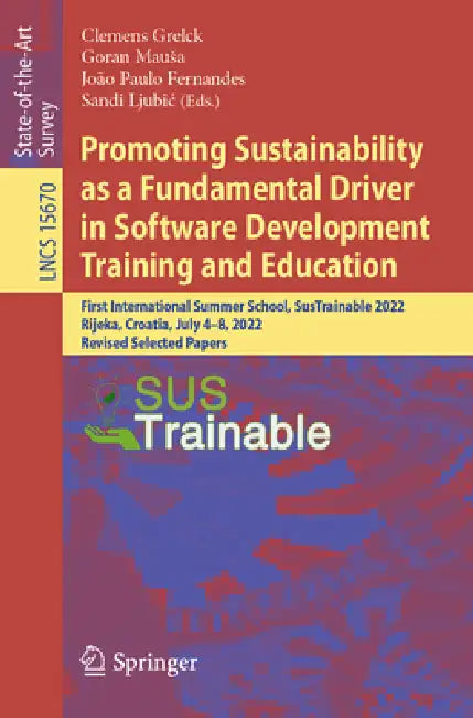 Promoting Sustainability as a Fundamental Driver in Software Development Training and Education: First International Summer School, Sustrainable 2022, by Clemens Grelck, Goran Mausa, João Paulo Fernandes