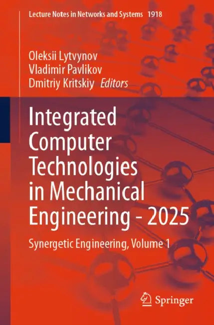 Integrated Computer Technologies in Mechanical Engineering - 2025: Synergetic Engineering, Volume 1 by Oleksii Lytvynov, Vladimir Pavlikov, Dmitriy Kritskiy