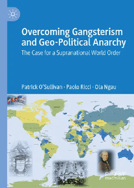 Overcoming Gangsterism and Geo-Political Anarchy: The Case for a Supranational World Order by Patrick O'Sullivan, Paolo Ricci, Ola Ngau
