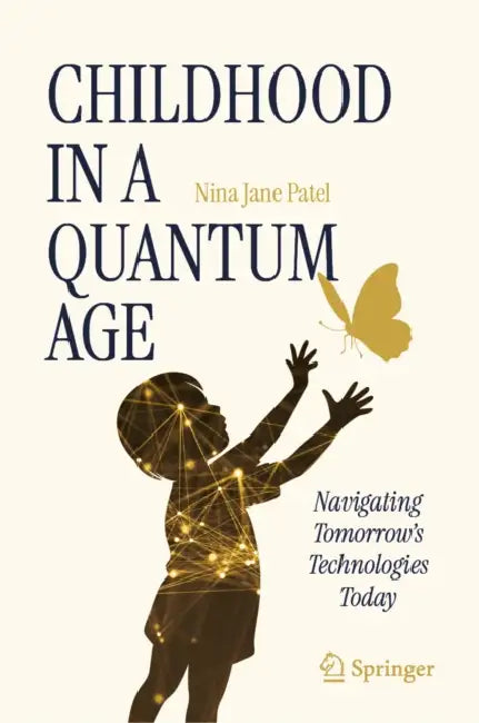 Childhood in a Quantum Age: Navigating Tomorrow's Technologies Today by Nina Jane Patel
