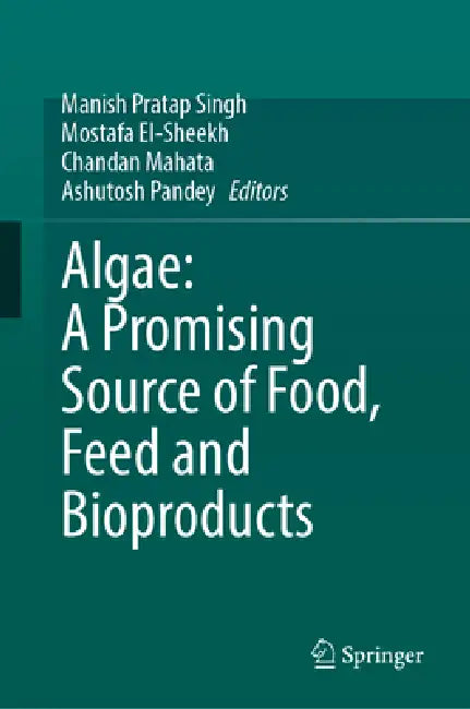Algae: A Promising Source of Food, Feed and Bioproducts by Manish Pratap Singh, Mostafa M. El-Sheekh, Chandan Mahata