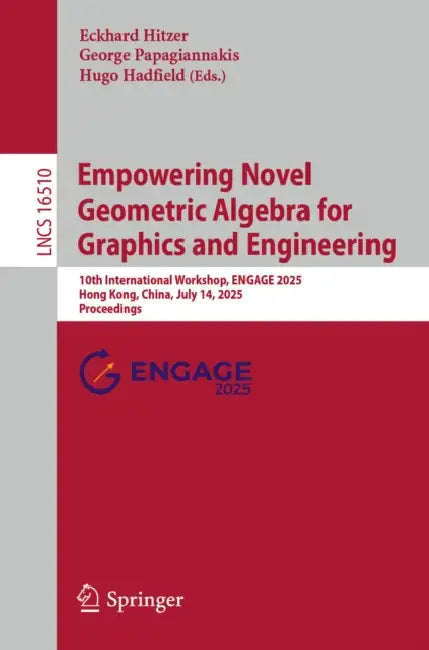 Empowering Novel Geometric Algebra for Graphics and Engineering: 10th International Workshop, Engage 2025, Hong Kong, China, July 14, 2025, Proceeding by Eckhard Hitzer, George Papagiannakis, Hugo Hadfield