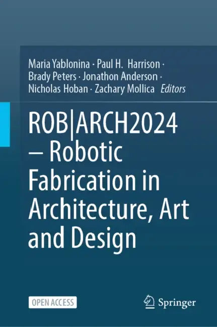 Robarch2024 - Robotic Fabrication in Architecture, Art and Design by Maria Yablonina, Paul H. Harrison, Brady Peters