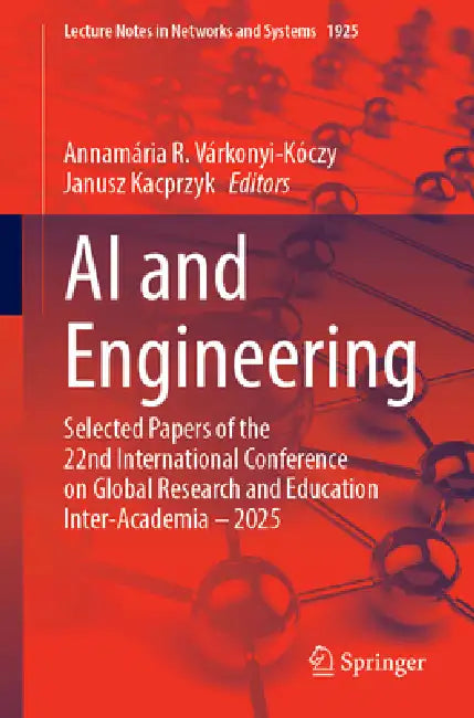 AI and Engineering: Selected Papers of the 22nd International Conference on Global Research and Education Inter-Academia - 2025 by Annamária R. Várkonyi-Kóczy, Janusz Kacprzyk