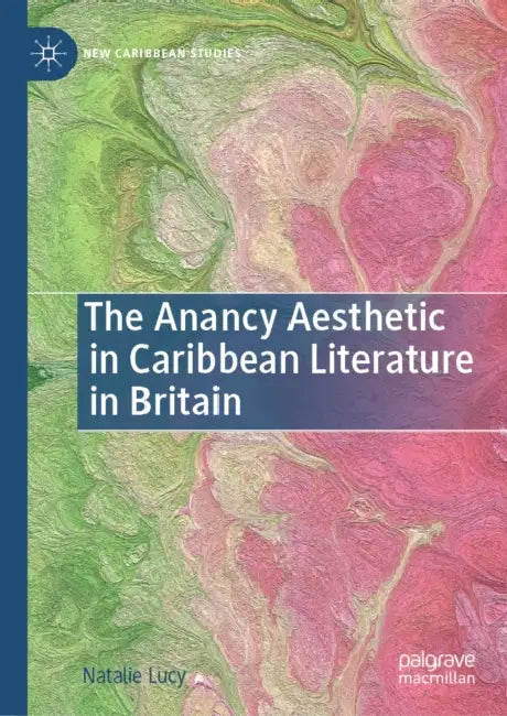 The Anancy Aesthetic in Caribbean Literature in Britain by Natalie Lucy