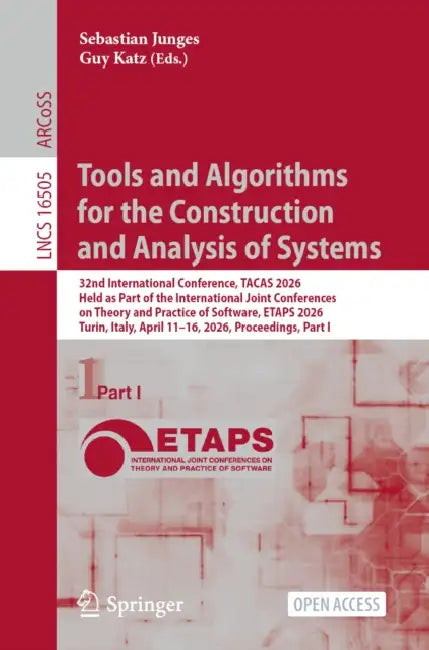 Tools and Algorithms for the Construction and Analysis of Systems: 32nd International Conference, Tacas 2026, Held as Part of the International Joint by Sebastian Junges, Guy Katz