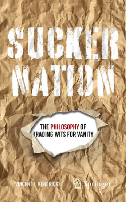 Sucker Nation: The Philosophy of Trading Wits for Vanity by Vincent F. Hendricks