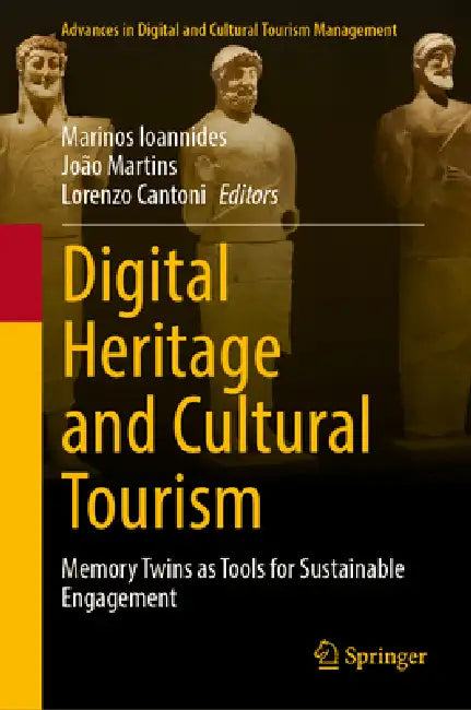 Digital Heritage and Cultural Tourism: Memory Twins as Tools for Sustainable Engagement by Marinos Ioannides, João Martins, Lorenzo Cantoni