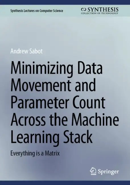 Minimizing Data Movement and Parameter Count Across the Machine Learning Stack: Everything Is a Matrix by Andrew Sabot