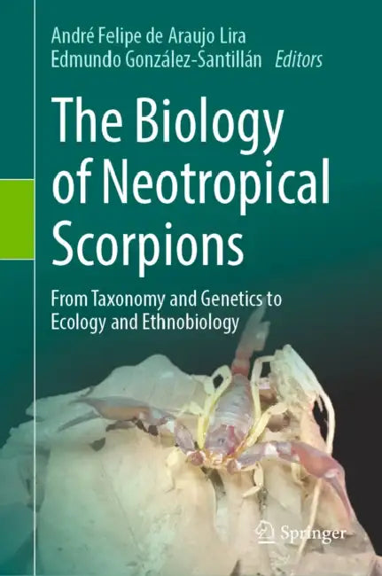 The Biology of Neotropical Scorpions: From Taxonomy and Genetics to Ecology and Ethnobiology by André Felipe de Araujo Lira, Edmundo González-Santillán
