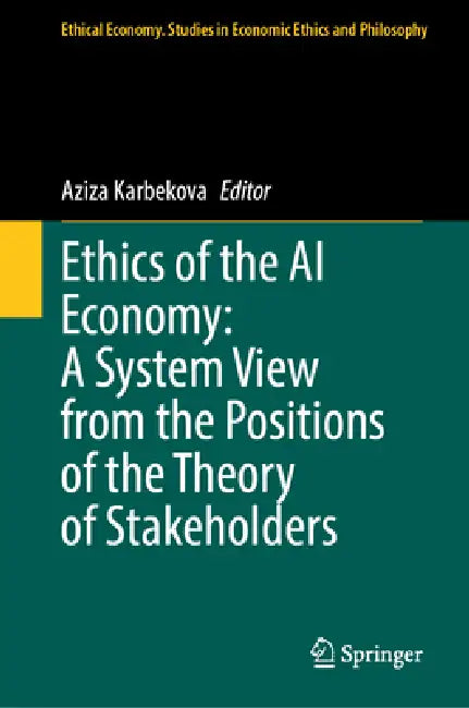 Ethics of the AI Economy: A System View from the Positions of the Theory of Stakeholders by Aziza Karbekova