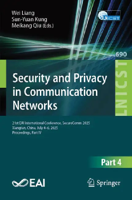 Security and Privacy in Communication Networks: 21st Eai International Conference, Securecomm 2025, Xiangtan, China, July 4-6, 2025, Proceedings, Part by Wei Liang